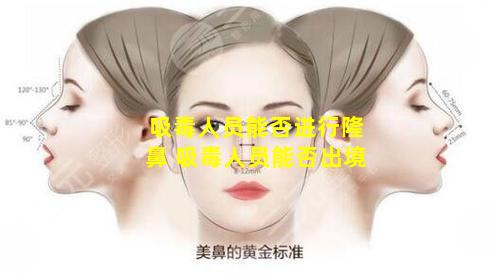 吸毒人员能否进行隆鼻 吸毒人员能否出境
